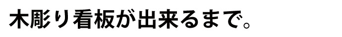 木彫り看板ができるまで